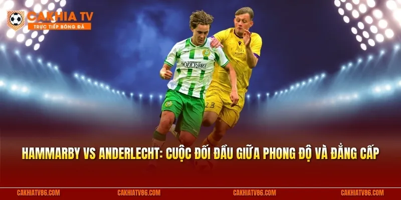 Hammarby vs Anderlecht: Cuộc đối đầu giữa phong độ và đẳng cấp